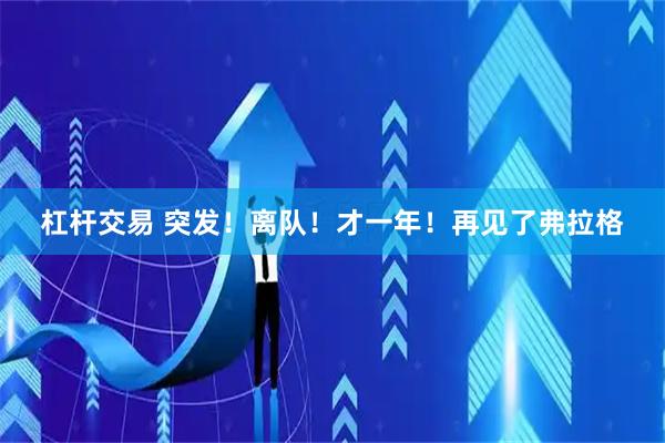 杠杆交易 突发！离队！才一年！再见了弗拉格
